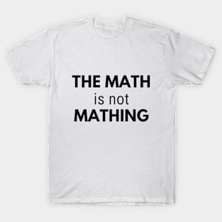 the math is not mathing T-Shirt